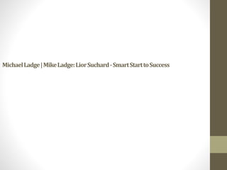 MichaelLadge|MikeLadge:LiorSuchard-SmartStarttoSuccess
 