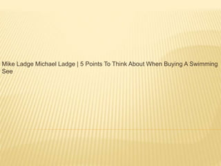 Mike Ladge Michael Ladge | 5 Points To Think About When Buying A Swimming
See
 