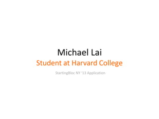 Michael Lai
Student at Harvard College
     StartingBloc NY ‘13 Application
 