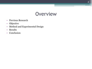 • Previous Research
• Objective
• Method and Experimental Design
• Results
• Conclusion
2
Overview
 