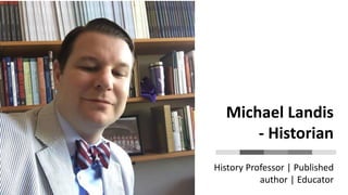 Michael Landis
- Historian
History Professor | Published
author | Educator
 