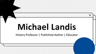 Michael Landis
History Professor | Published Author | Educator
 