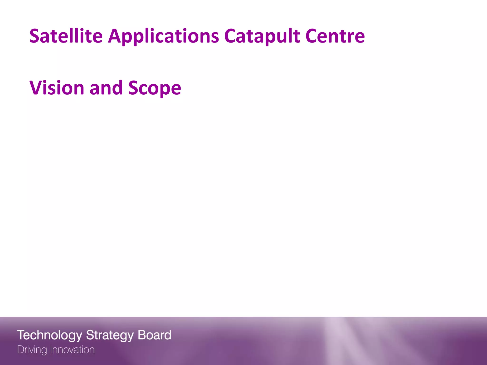 Satellite Applications Catapult Centre

Vision and Scope
 