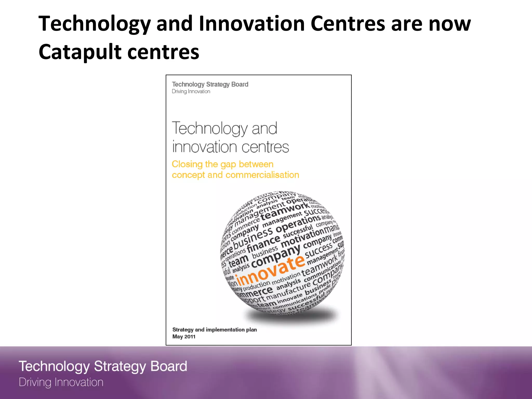 Technology and Innovation Centres are now
Catapult centres
 