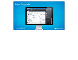Scaling Twitter Ads




             #marketingcloud
Thursday, February 28, 13
 