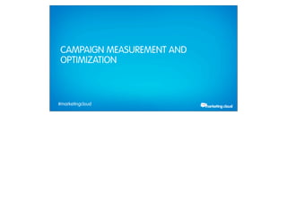 CAMPAIGN MEASUREMENT AND
                 OPTIMIZATION



             #marketingcloud
Thursday, February 28, 13
 