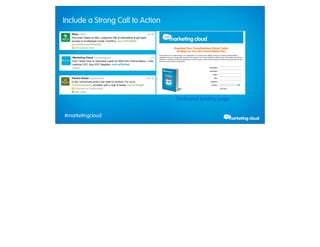 Include a Strong Call to Action




                                            Dedicated landing page


             #marketingcloud
Thursday, February 28, 13
 