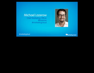 Michael Lazerow
                             Chief Marketing Officer
                                          @lazerow
                                   #marketingcloud




             #marketingcloud
Thursday, February 28, 13
 