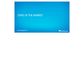 STATE OF THE MARKET




             #marketingcloud
Thursday, February 28, 13
 