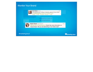Monitor Your Brand




                               A brand is a sum of
                               all conversations.




             #marketingcloud
Thursday, February 28, 13
 