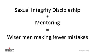Sexual Integrity Discipleship
+
Mentoring
=
Wiser men making fewer mistakes
#SetFree2016
 