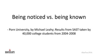 Being noticed vs. being known
- Porn University, by Michael Leahy; Results from SAST taken by
40,000 college students from...