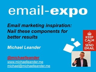 Slide 1 of 148– 44 minutes remaining
Email marketing inspiration:
Nail these components for
better results
Michael Leander
@michaelleander
www.michaelleander.me
michael@michaelleander.me
 