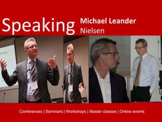 Speaking                         Michael Leander
                                 Nielsen




 Conferences | Seminars | Workshops | Master classes | Online events
 