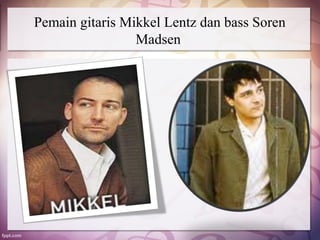 Pemain gitaris Mikkel Lentz dan bass Soren
                 Madsen
 
