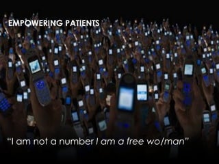 EMPOWERING PATIENTS
“I am not a number I am a free wo/man”
 