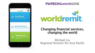 Changing financial services,
changing the world
Michael Liu
Regional Director for Asia Pacific
 