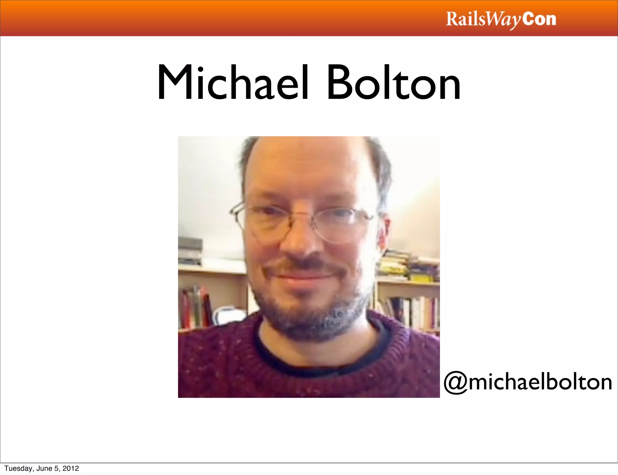 Michael Bolton




                                     @michaelbolton


Tuesday, June 5, 2012
 