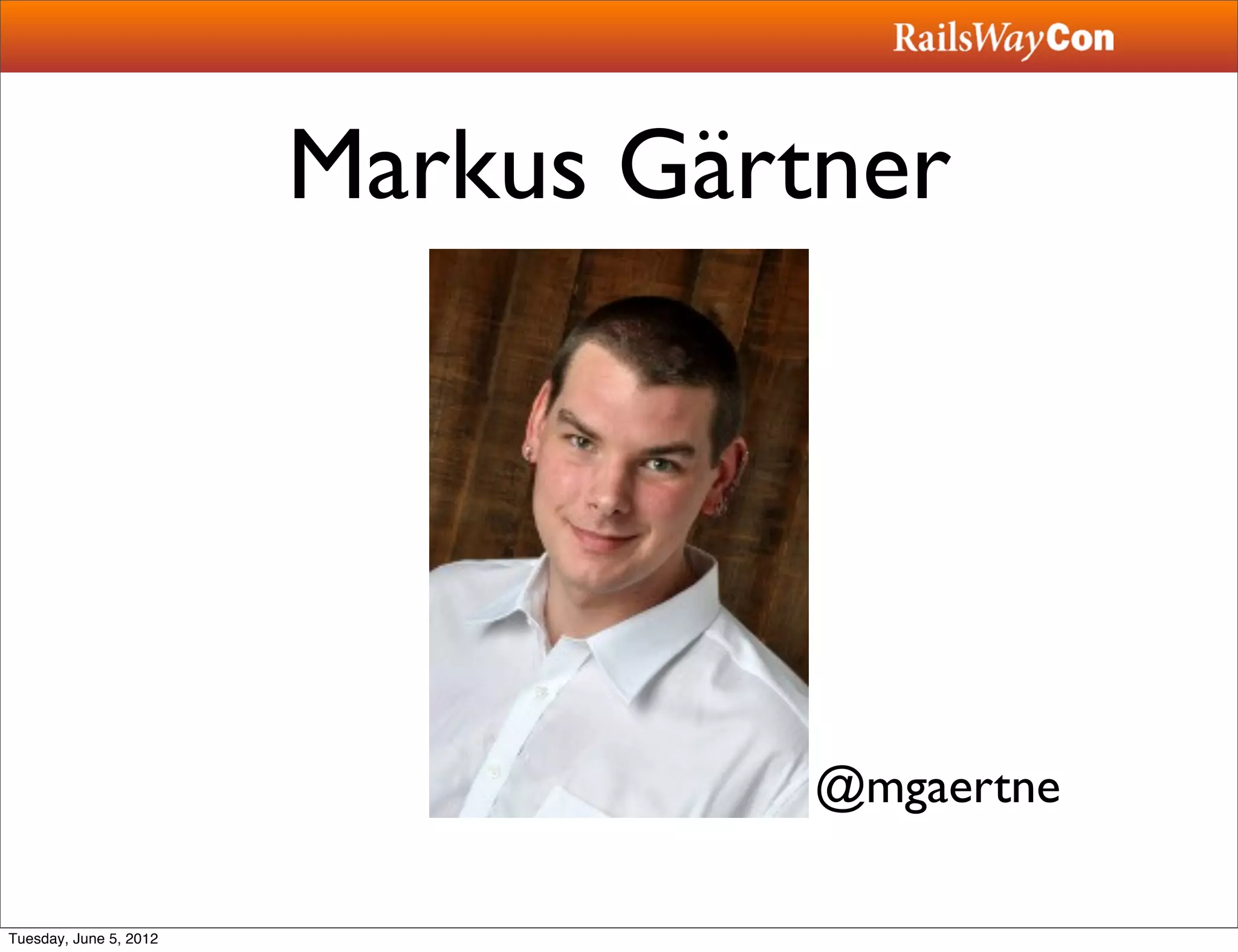 Markus Gärtner




                                   @mgaertne

Tuesday, June 5, 2012
 