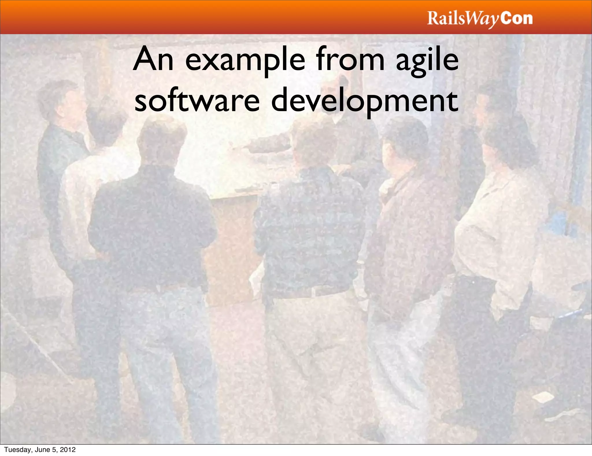 An example from agile
                        software development




Tuesday, June 5, 2012
 