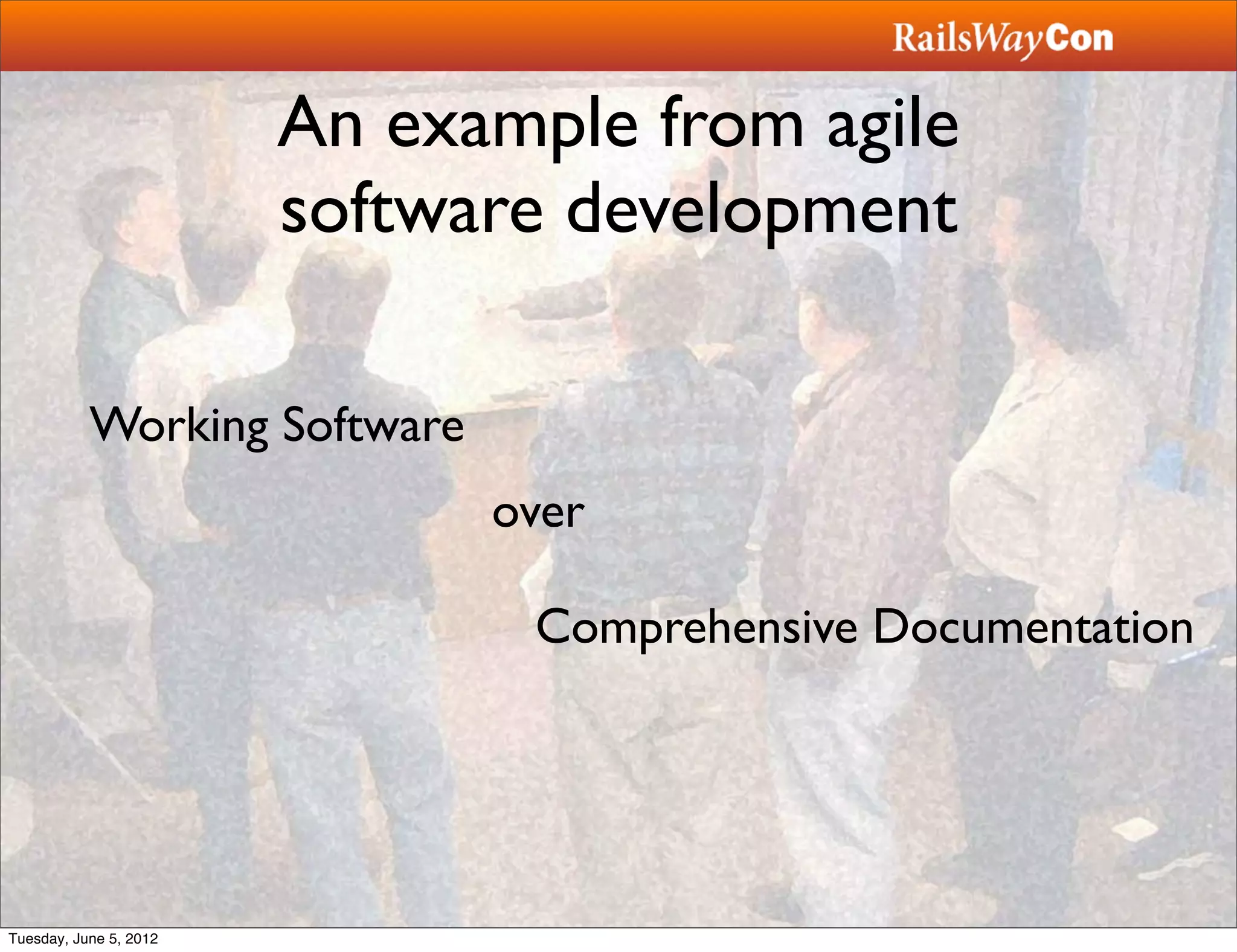 An example from agile
                        software development

           Working Software
                              over

                               Comprehensive Documentation




Tuesday, June 5, 2012
 
