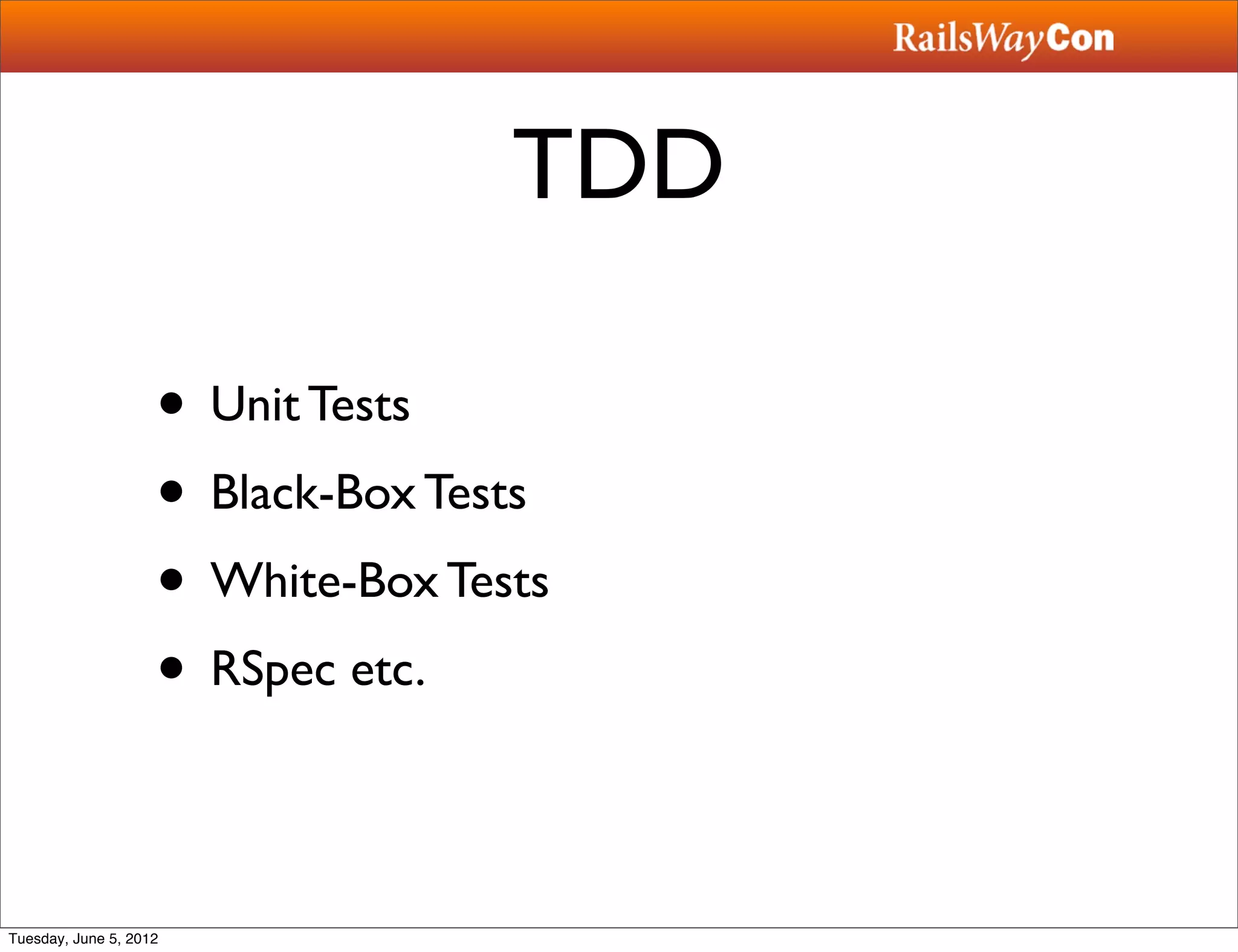 TDD

                    • Unit Tests
                    • Black-Box Tests
                    • White-Box Tests
                    • RSpec etc.

Tuesday, June 5, 2012
 