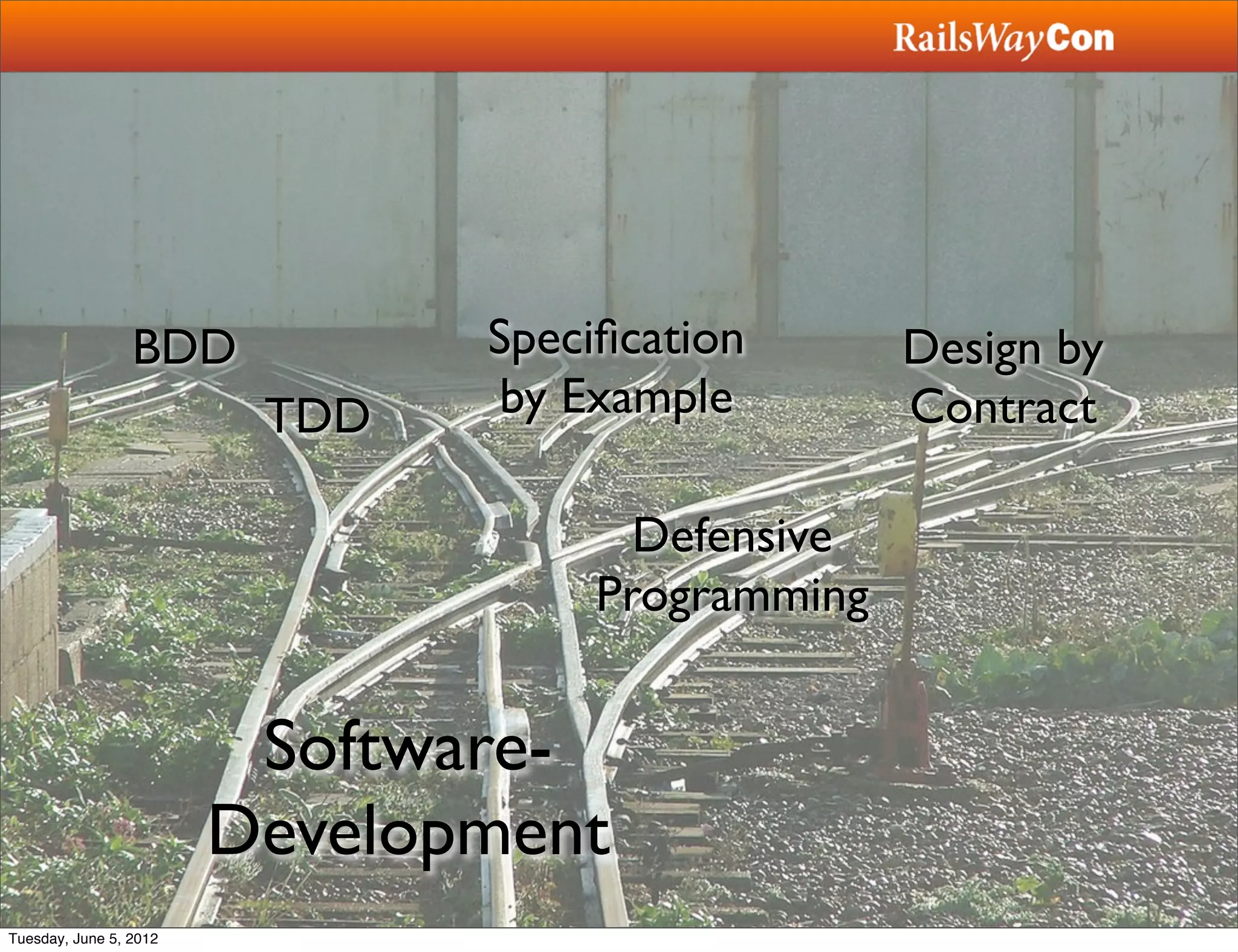 BDD           Speciﬁcation       Design by
                         TDD    by Example        Contract

                                      Defensive
                                    Programming


                         Software-
                        Development
Tuesday, June 5, 2012
 