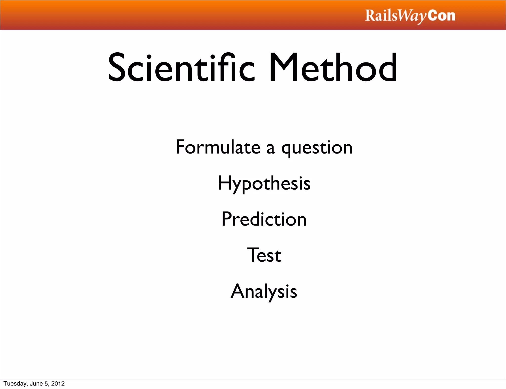 Scientiﬁc Method
                           Formulate a question
                               Hypothesis
                                Prediction
                                   Test
                                 Analysis



Tuesday, June 5, 2012
 