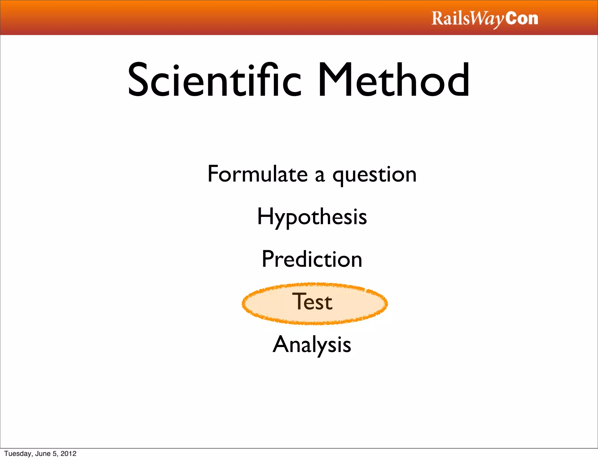 Scientiﬁc Method
                           Formulate a question
                               Hypothesis
                                Prediction
                                   Test
                                 Analysis



Tuesday, June 5, 2012
 