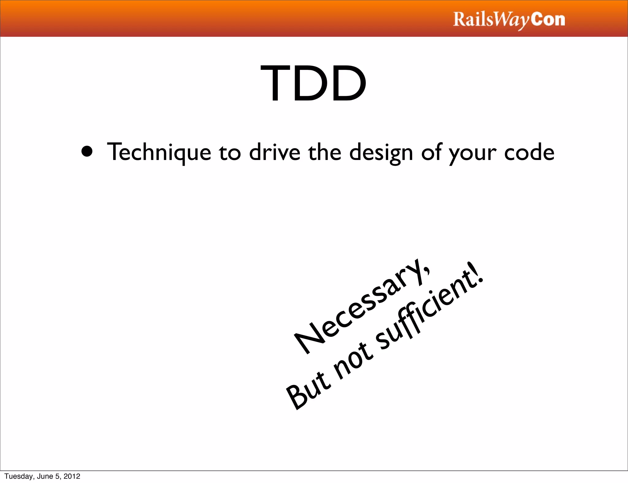 TDD
                    • Technique to drive the design of your code

                                                   y, t!
                                                  r n
                                                sa cie
                                               s ﬁ
                                             ce uf
                                           e s
                                         N ot
                                           t n
                                        Bu

Tuesday, June 5, 2012
 