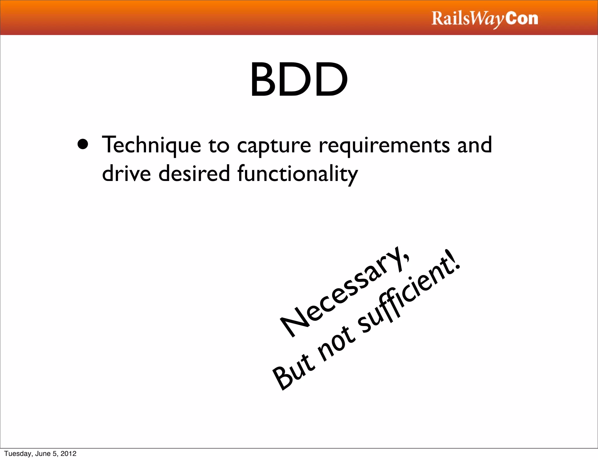 BDD
                    • Technique to capture requirements and
                        drive desired functionality


                                                     y, t!
                                                    r n
                                                  sa cie
                                                 s ﬁ
                                               ce uf
                                             e s
                                           N ot
                                             t n
                                          Bu

Tuesday, June 5, 2012
 