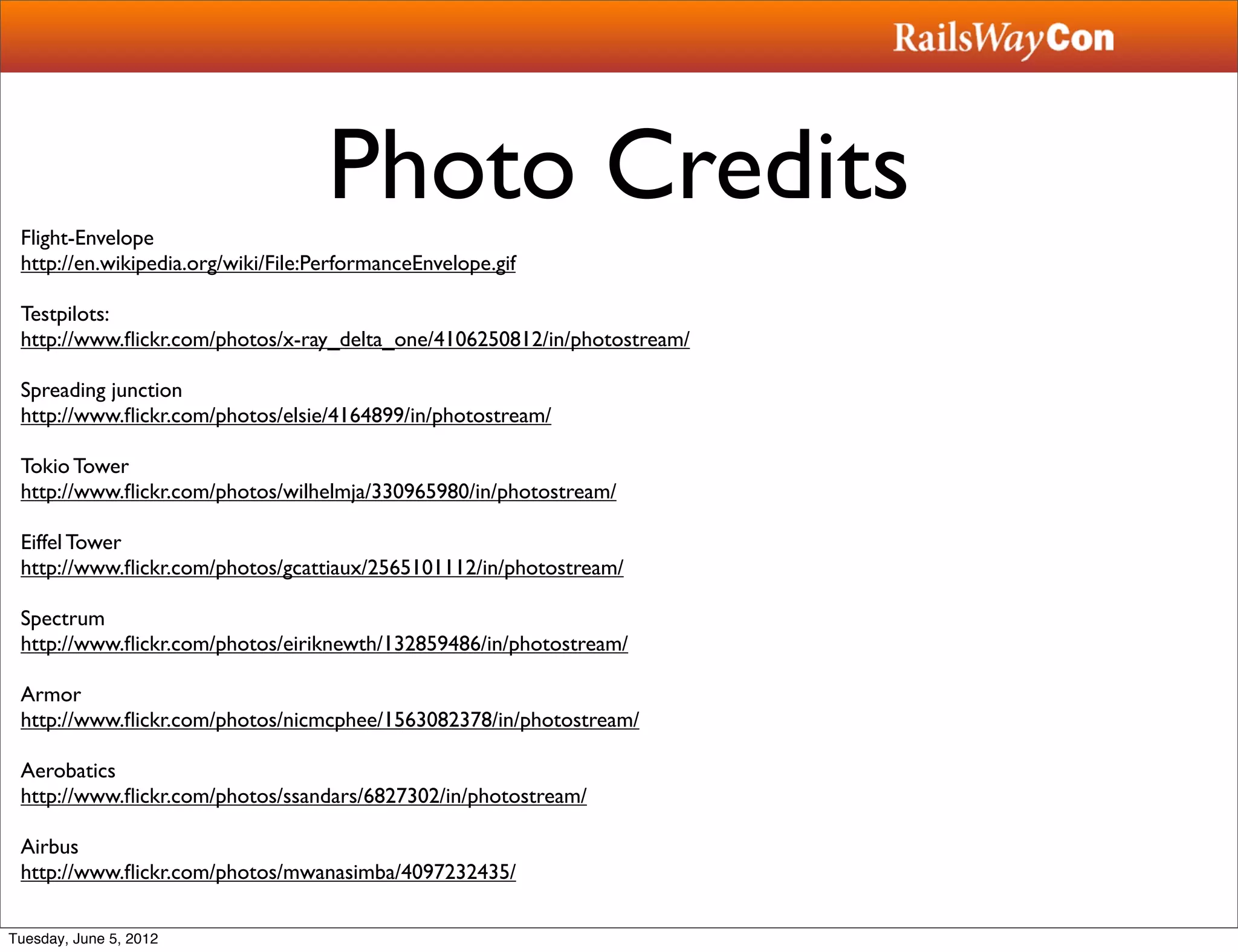 Flight-Envelope
                                    Photo Credits
 http://en.wikipedia.org/wiki/File:PerformanceEnvelope.gif

 Testpilots:
 http://www.ﬂickr.com/photos/x-ray_delta_one/4106250812/in/photostream/

 Spreading junction
 http://www.ﬂickr.com/photos/elsie/4164899/in/photostream/

 Tokio Tower
 http://www.ﬂickr.com/photos/wilhelmja/330965980/in/photostream/

 Eiffel Tower
 http://www.ﬂickr.com/photos/gcattiaux/2565101112/in/photostream/

 Spectrum
 http://www.ﬂickr.com/photos/eiriknewth/132859486/in/photostream/

 Armor
 http://www.ﬂickr.com/photos/nicmcphee/1563082378/in/photostream/

 Aerobatics
 http://www.ﬂickr.com/photos/ssandars/6827302/in/photostream/

 Airbus
 http://www.ﬂickr.com/photos/mwanasimba/4097232435/

Tuesday, June 5, 2012
 