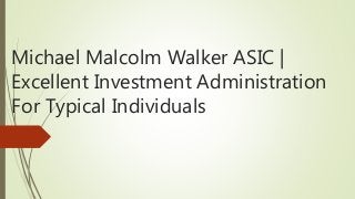 Michael Malcolm Walker ASIC |
Excellent Investment Administration
For Typical Individuals
 
