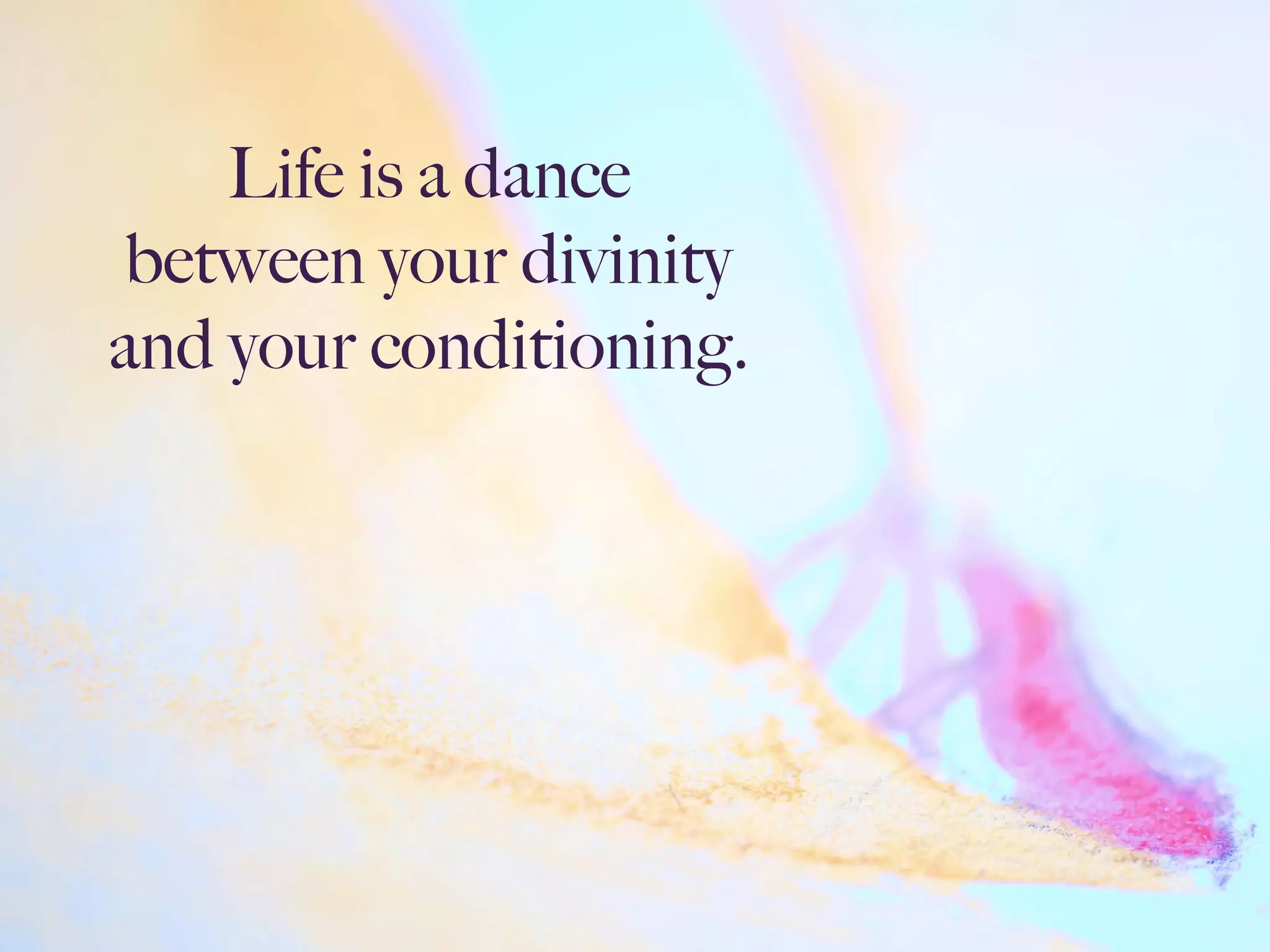 Life is a dance
between your divinity
and your conditioning.
 