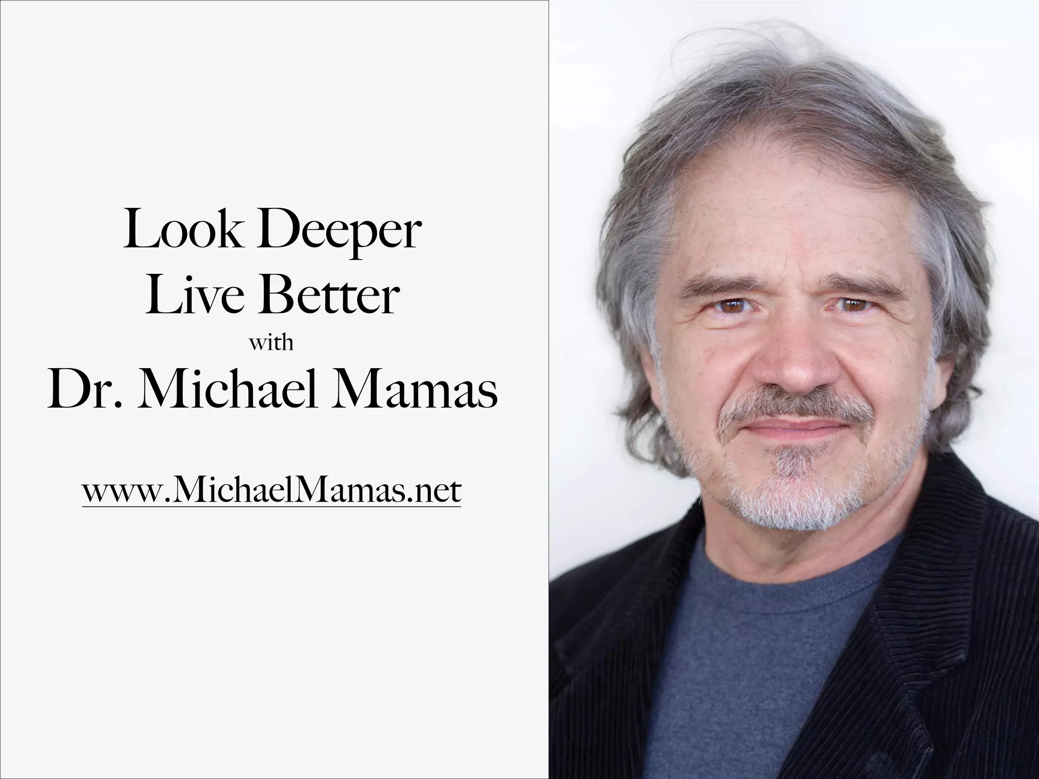 Look Deeper
Live Better
with
Dr. Michael Mamas
www.MichaelMamas.net
 