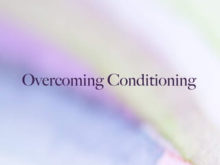 Overcoming Conditioning
 