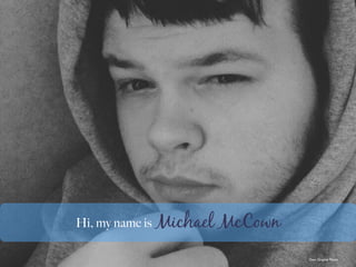 Hi, my name is Michael McCown
Own Original Photo
 