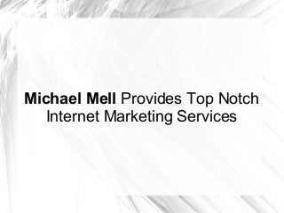Michael Mell Provides Top Notch
Internet Marketing Services
 