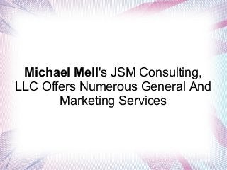 Michael Mell's JSM Consulting,
LLC Offers Numerous General And
Marketing Services
 