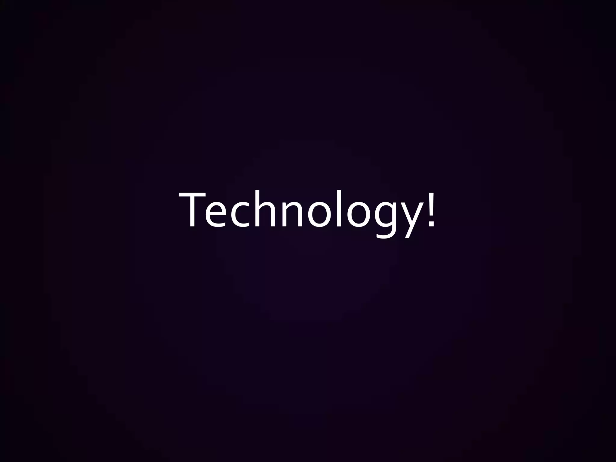 Technology!