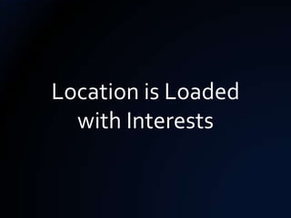 Location is Loaded
  with Interests
 