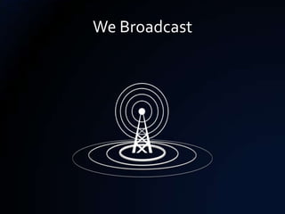 We Broadcast
 