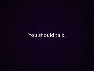 You should talk.