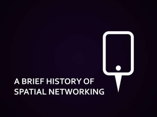 A Brief History of             Spatial Networking