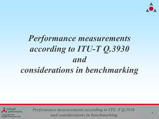 © Copyright 2019,
SoftWell Performance AB
Performance measurements according to ITU-T Q.3930
and considerations in benchmarking
1
Performance measurements
according to ITU-T Q.3930
and
considerations in benchmarking
 
