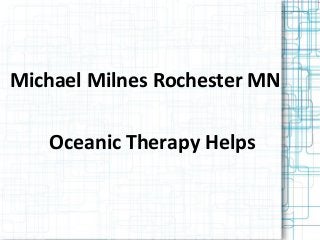 Michael Milnes Rochester MN
Oceanic Therapy Helps
 