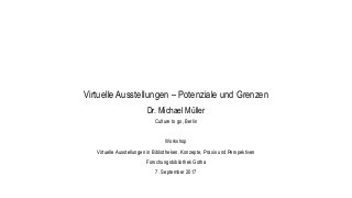 Virtuelle Ausstellungen – Potenziale und Grenzen
Dr. Michael Müller
Culture to go, Berlin
Workshop
Virtuelle Ausstellungen...