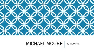 MICHAEL MOORE By Issy Marino
 