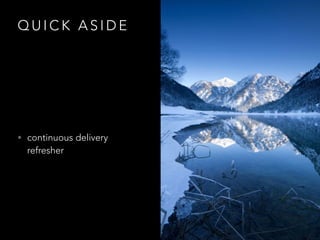 Q U I C K A S I D E
• continuous delivery
refresher
 