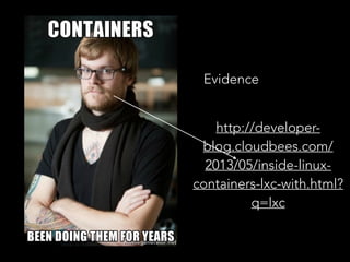 http://developer-
blog.cloudbees.com/
2013/05/inside-linux-
containers-lxc-with.html?
q=lxc
Evidence
 